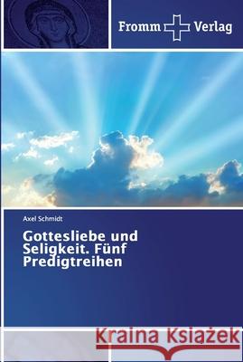 Gottesliebe und Seligkeit. Fünf Predigtreihen Schmidt, Axel 9786138353461 Fromm Verlag - książka