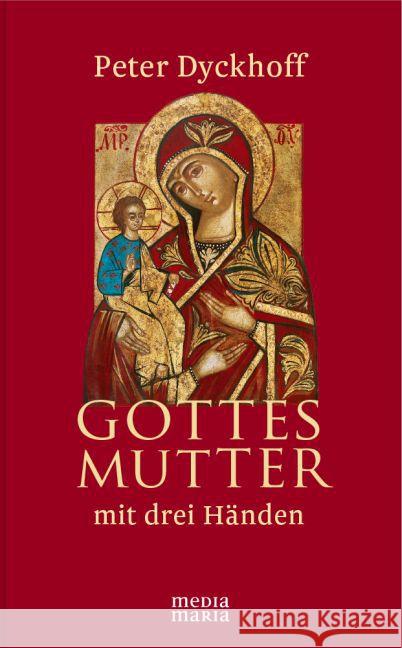 Gottesmutter mit drei Händen Dyckhoff, Peter 9783945401040 Media Maria - książka