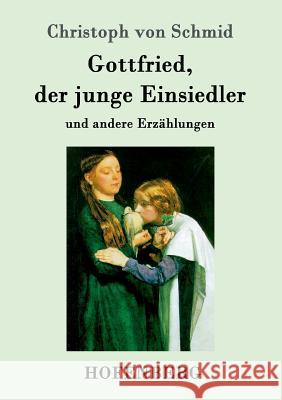 Gottfried, der junge Einsiedler: und andere Erzählungen Christoph Von Schmid 9783743705425 Hofenberg - książka