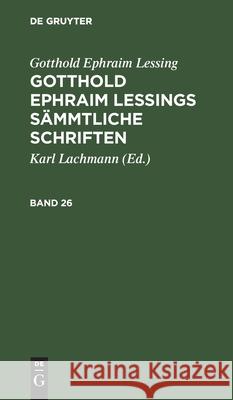 Gotthold Ephraim Lessing: Gotthold Ephraim Lessings Sämmtliche Schriften. Band 26 Gotthold Ephraim Lessing, Karl Lachmann, No Contributor 9783112512036 De Gruyter - książka