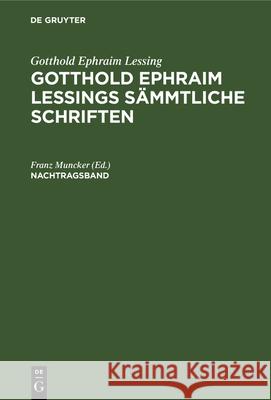 Gotthold Ephraim Lessing: Gotthold Ephraim Lessings Sämmtliche Schriften. Nachtragsband Franz Muncker 9783112326398 De Gruyter - książka