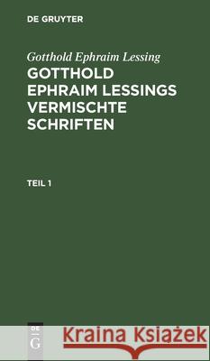 Gotthold Ephraim Lessing: Gotthold Ephraim Lessings Vermischte Schriften. Teil 1 Gotthold Ephraim Lessing, No Contributor 9783112413814 De Gruyter - książka