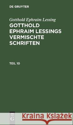 Gotthold Ephraim Lessing: Gotthold Ephraim Lessings Vermischte Schriften. Teil 10 Gotthold Ephraim Lessing, No Contributor 9783112462133 De Gruyter - książka