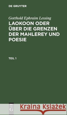 Gotthold Ephraim Lessing: Laokoon Oder Über Die Grenzen Der Mahlerey Und Poesie. Teil 1 Lessing, Gotthold Ephraim 9783111298719 De Gruyter - książka