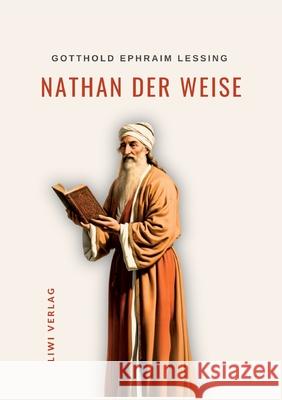 Gotthold Ephraim Lessing: Nathan der Weise. Vollst?ndige Neuausgabe: Ein dramatisches Gedicht in f?nf Aufz?gen Gotthold Ephraim Lessing 9783965429291 Liwi Literatur- Und Wissenschaftsverlag - książka