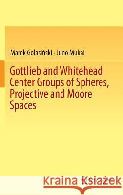 Gottlieb and Whitehead Center Groups of Spheres, Projective and Moore Spaces Marek Golas Juno Mukai 9783319115160 Springer - książka