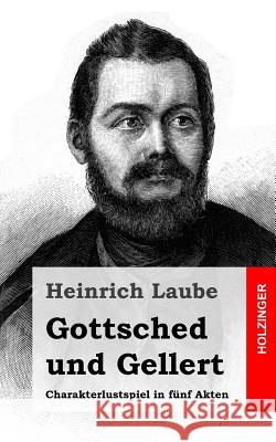 Gottsched und Gellert: Charakterlustspiel in fünf Akten Laube, Heinrich 9781482599701 Createspace - książka