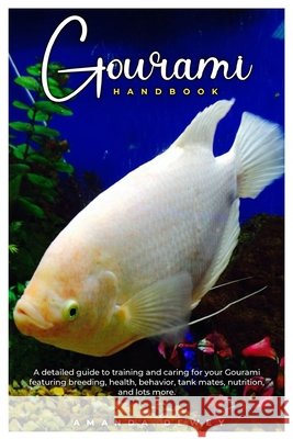 Gourami Handbook: A detailed guide to training and caring for your Gourami featuring breeding, health, behavior, tank mates, nutrition and lots more. Amanda Dewey 9798334839595 Independently Published - książka