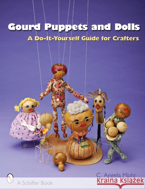 Gourd Puppets and Dolls: A Do-It-Yourself for Crafters Mohr, Angela 9780764328688 Schiffer Publishing - książka