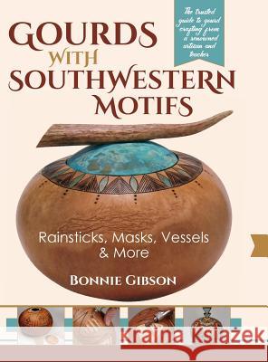 Gourds with Southwestern Motifs: Rainsticks, Masks, Vessels & More Bonnie Gibson 9781626541528 Echo Point Books & Media - książka