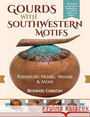 Gourds with Southwestern Motifs: Rainsticks, Masks, Vessels & More Bonnie Gibson 9781635618037 Echo Point Books & Media - książka