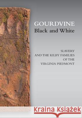 Gourdvine Black and White: Slavery and the Kilby Families of the Virginia Piedmont Timothy Kilby 9781736374801 Tree of Meaning Publications - książka