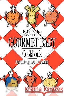 Gourmet Baby: Fresh, Fun & Healthy Recipes Riches, Kristi 9781425901387 Authorhouse - książka