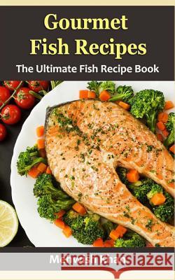 Gourmet Fish Recipes: The Ultimate Fish Recipe Book Mehwish Khan 9781533354266 Createspace Independent Publishing Platform - książka