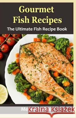 Gourmet Fish Recipes: The Ultimate Fish Recipe Book Mehwish Khan 9781533354273 Createspace Independent Publishing Platform - książka