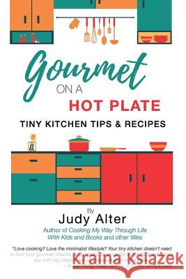 Gourmet on a Hot Plate: Tiny Kitchen Tips and Recipes Judy Alter 9780996993531 Alter Ego Press - książka