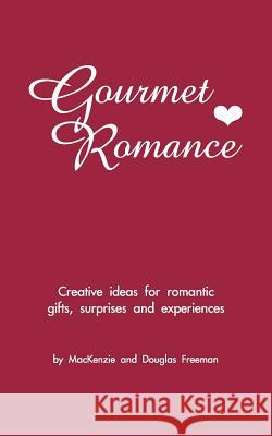 Gourmet Romance: Creative ideas for romantic gifts, surprises and experiences Freeman, Douglas 9780965528702 Ideascape, Incorporated - książka