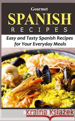 Gourmet Spanish Recipes: Easy and Tasty Spanish Recipes for Your Everyday Meals Mehwish Khan 9781530851102 Createspace Independent Publishing Platform - książka