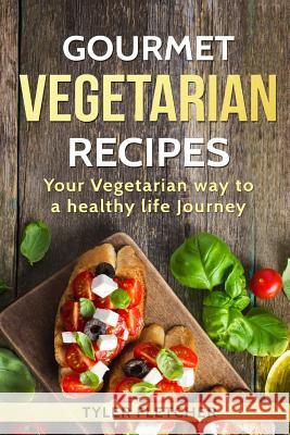Gourmet Vegetarian Recipes Your Vegetarian way to a healthy life Journey Fletcher, Tyler 9781545421963 Createspace Independent Publishing Platform - książka