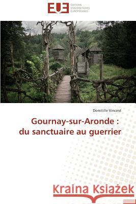 Gournay-Sur-Aronde: Du Sanctuaire Au Guerrier Vincent-D 9783841734662 Editions Universitaires Europeennes - książka