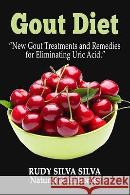 Gout Diet: New Gout Treatments and Remedies for Eliminating Uric Acid Rudy Silva Silva 9781492398578 Createspace - książka