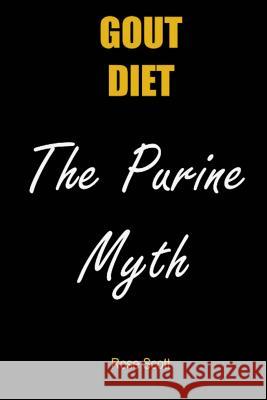 Gout Diet the Purine Myth: The Food That Really Causes Gout Rose Scott 9781502509178 Createspace - książka