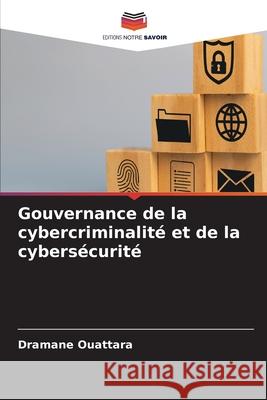 Gouvernance de la cybercriminalité et de la cybersécurité Ouattara, Dramane 9786209332241 Editions Notre Savoir - książka