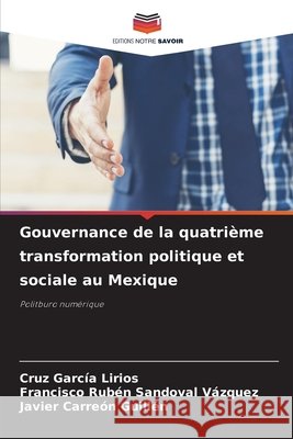 Gouvernance de la quatrième transformation politique et sociale au Mexique García Lirios, Cruz, Sandoval Vázquez, Francisco Rubén, Carreón Guillén, Javier 9786203895094 Editions Notre Savoir - książka