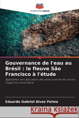 Gouvernance de l'eau au Bresil: le fleuve Sao Francisco a l'etude Eduardo Gabriel Alves Palma   9786205934869 Editions Notre Savoir - książka