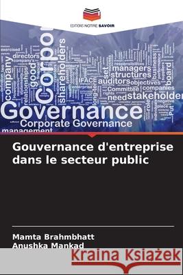 Gouvernance d'entreprise dans le secteur public Brahmbhatt, Mamta, Mankad, Anushka 9786138392675 Editions Notre Savoir - książka