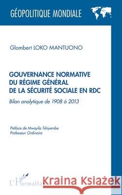 Gouvernance normative du r?gime g?n?ral de la s?curit? sociale en RDC: Bilan analytique de 1908 ? 2013 Glombert Loko Mantuono 9782343046853 Editions L'Harmattan - książka