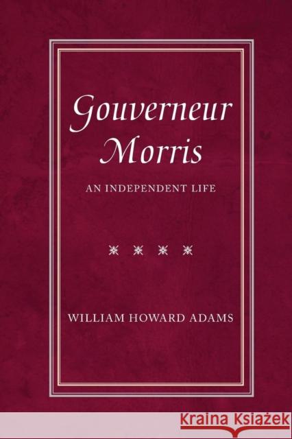 Gouverneur Morris: An Independent Life Adams, William Howard 9780300207453 Yale University Press - książka