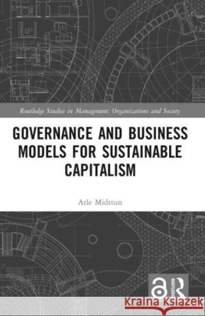 Governance and Business Models for Sustainable Capitalism Atle Midttun 9780367770440 Taylor & Francis Ltd - książka