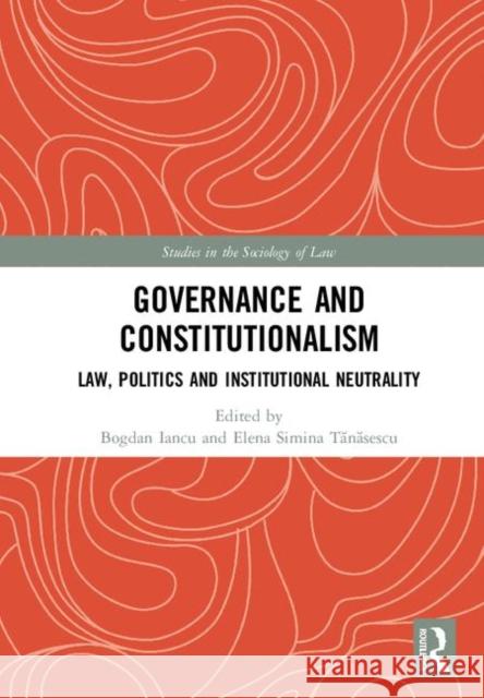 Governance and Constitutionalism: Law, Politics and Institutional Neutrality Bogdan Iancu (Abu Akademi University), Elena Simina Tănăsescu 9781138633674 Taylor & Francis Ltd - książka