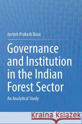 Governance and Institution in the Indian Forest Sector Jyotish Prakash Basu 9783031347481 Springer Nature Switzerland - książka