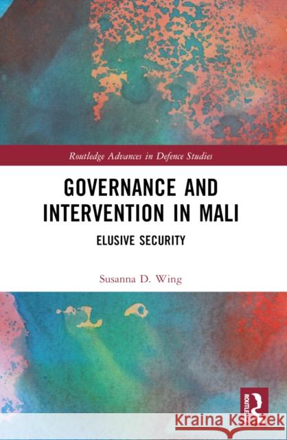 Governance and Intervention in Mali: Elusive Security Susanna D. Wing 9781032444413 Routledge - książka