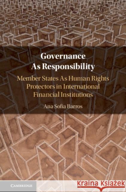 Governance as Responsibility: Member States as Human Rights Protectors in International Financial Institutions Ana Sofia Barros 9781108492867 Cambridge University Press - książka