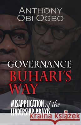 Governance Buhari's way: Misapplication of the leadership praxis Ogbo, Anthony Obi 9781532865350 Createspace Independent Publishing Platform - książka