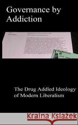 Governance by Addiction: The Drug Addled Ideology of Modern Liberalism Martin R. Flowers 9781500682637 Createspace - książka
