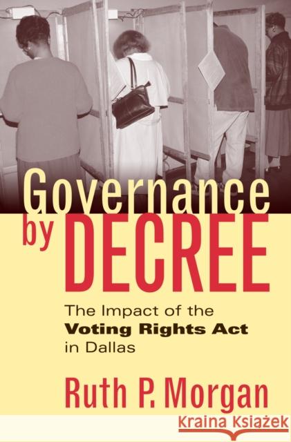 Governance by Decree: The Impact of the Voting Rights Act in Dallas Morgan, Ruth P. 9780700613076 University Press of Kansas - książka