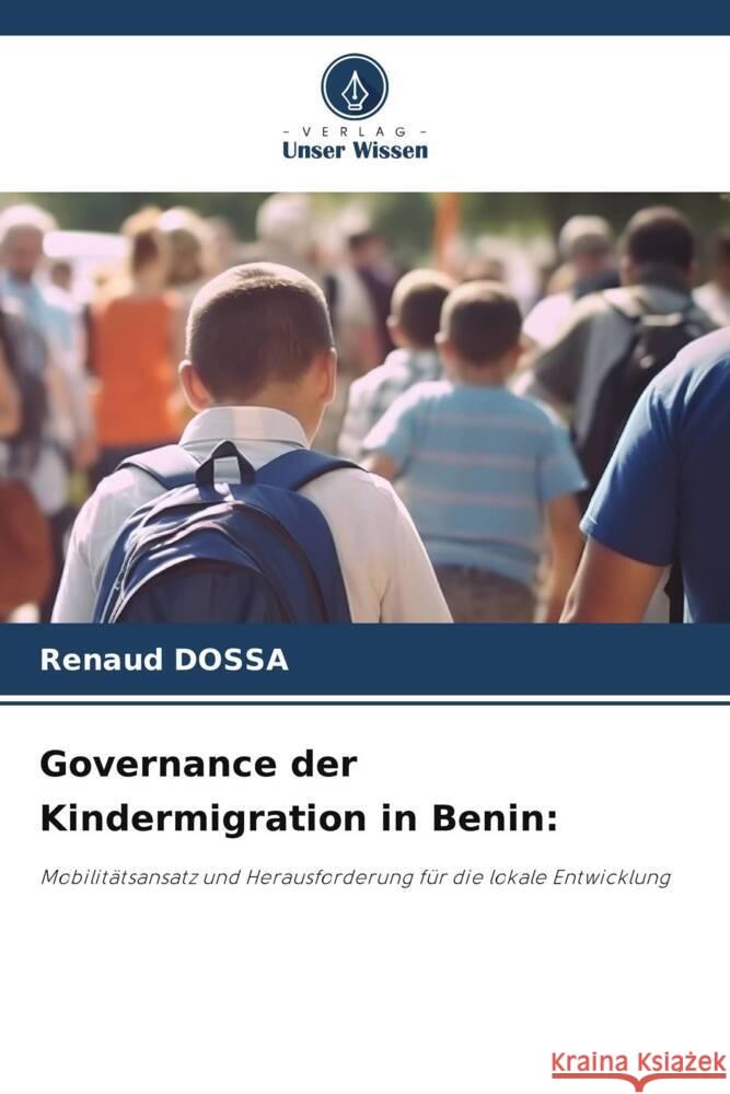 Governance der Kindermigration in Benin Renaud Dossa 9786203500356 Verlag Unser Wissen - książka