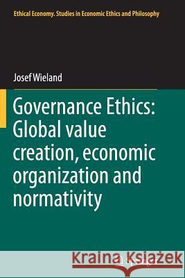 Governance Ethics: Global Value Creation, Economic Organization and Normativity Wieland, Josef 9783319376387 Springer - książka