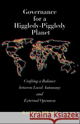 Governance for a Higgledy-Piggledy Planet: Crafting a Balance Between Local Autonomy and External Openness Ralph C. Bryant 9780815738718 Brookings Institution Press - książka