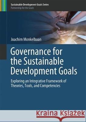 Governance for the Sustainable Development Goals: Exploring an Integrative Framework of Theories, Tools, and Competencies Monkelbaan, Joachim 9789811304743 Springer - książka