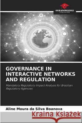 GOVERNANCE IN INTERACTIVE NETWORKS AND REGULATION Boanova, Aline Moura da Silva 9786202339919 Our Knowledge Publishing - książka