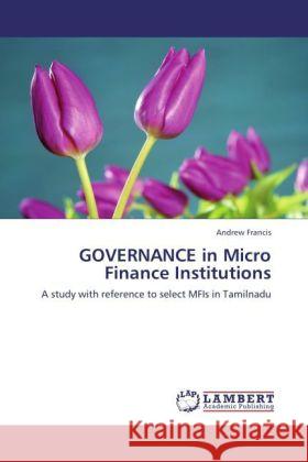 GOVERNANCE in Micro Finance Institutions : A study with reference to select MFIs in Tamilnadu Francis, Andrew 9783846550847 LAP Lambert Academic Publishing - książka