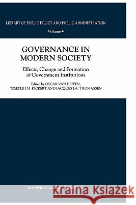 Governance in Modern Society: Effects, Change and Formation of Government Institutions Van Heffen, Oscar 9780792366539 Kluwer Academic Publishers - książka