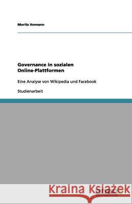 Governance in sozialen Online-Plattformen : Eine Analyse von Wikipedia und Facebook Moritz Homann 9783656117001 Grin Verlag - książka