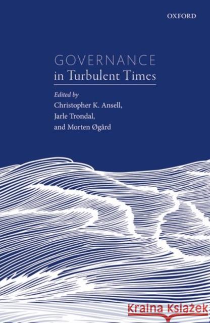 Governance in Turbulent Times Christopher K. Ansell Jarle Trondal Morten Ogard 9780198739517 Oxford University Press, USA - książka