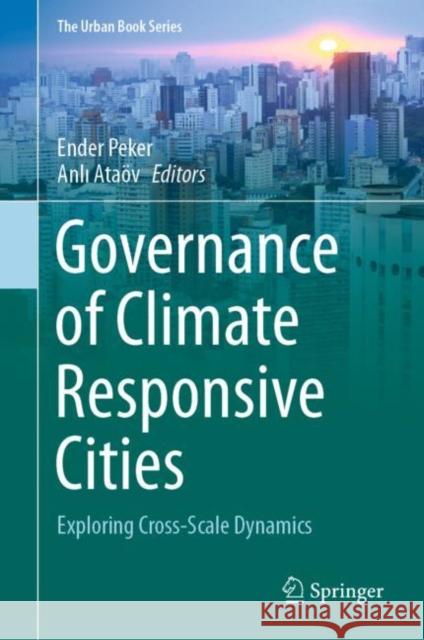 Governance of Climate Responsive Cities: Exploring Cross-Scale Dynamics Ender Peker Anlı Ata 9783030733988 Springer - książka